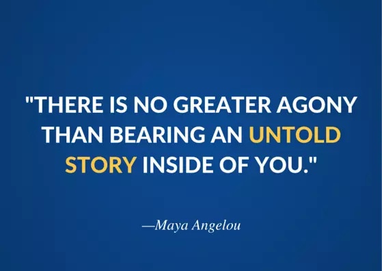 “There is no greater agony than bearing an untold story inside of you.”